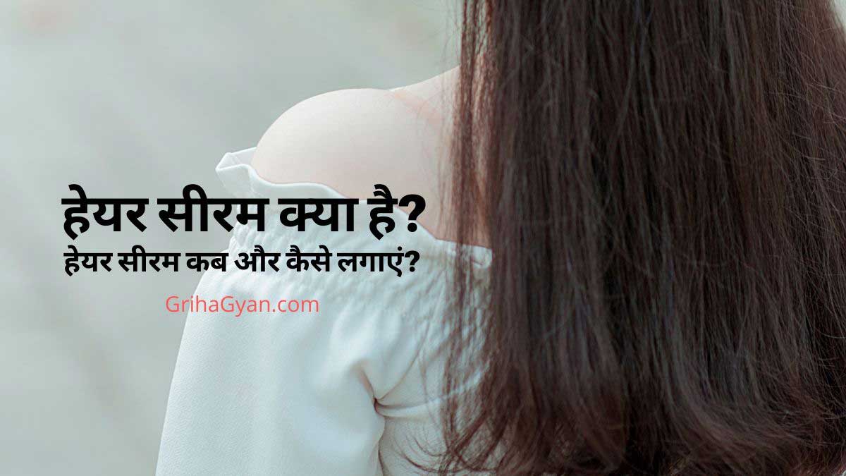 हेयर सीरम क्या है? हेयर सीरम कब और कैसे लगाएं?